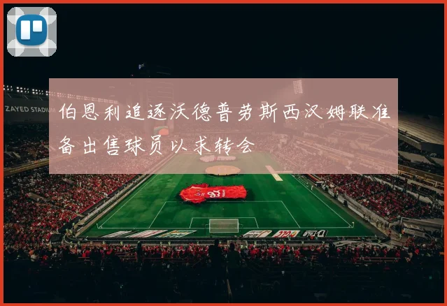 伯恩利追逐沃德普劳斯西汉姆联准备出售球员以求转会