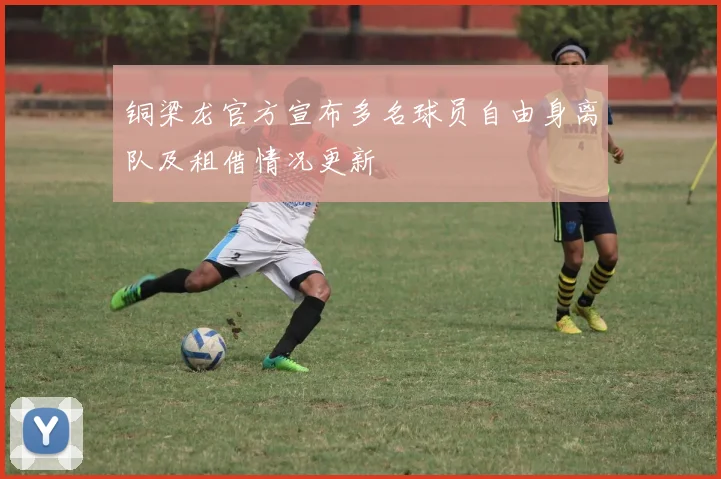 铜梁龙官方宣布多名球员自由身离队及租借情况更新