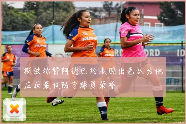 斯波称赞阿德巴约表现出色认为他应获最佳防守球员荣誉