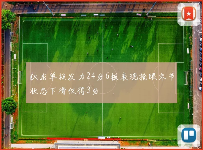 狄龙单核发力24分6板表现抢眼末节状态下滑仅得3分